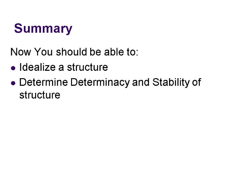 Summary Now You should be able to: Idealize a structure Determine Determinacy and Stability